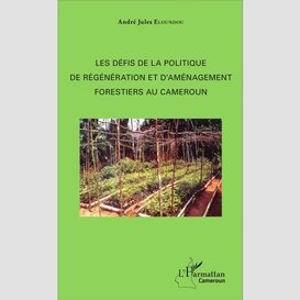 Les défis de la politique de régénération et d'aménagement forestiers au cameroun