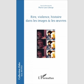 Rire, violence, histoire dans les images & les oeuvres