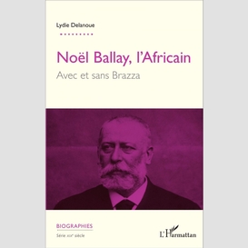 Noël ballay, l'africain. avec et sans brazza