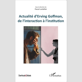 Actualité d'erving goffman, de l'interaction à l'institution