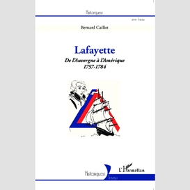 Lafayette. de l'auvergne à l'amérique (1757-1784)