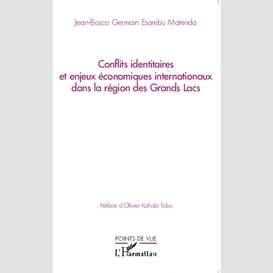 Conflits identitaires et enjeux économiques internationaux dans la région des grands lacs