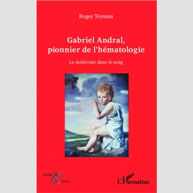 Gabriel andral, pionnier de l'ématologie - la médecine dans