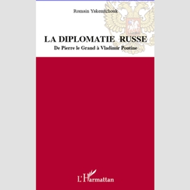 La diplomatie russe - de pierre le grand à vladimir poutine