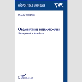 Organisations internationales - théorie générale et étude de