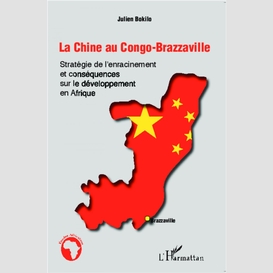 La chine au congo-brazzaville - stratégie de l'enracinement