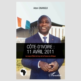 Côte d'ivoire : 11 avril 2011 - le coup d'état de trop de la france en afrique