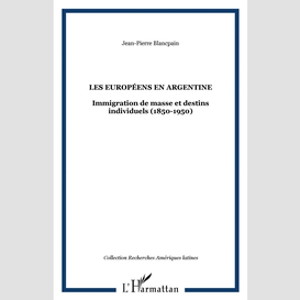 Les européens en argentine - immigratiobn de masse et destin