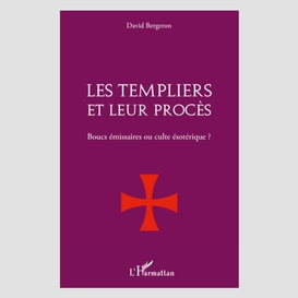 Les templiers et leur procès. - boucs émissaires ou culte és