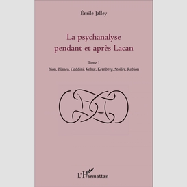 La psychanalyse pendant et après lacan - tome 1