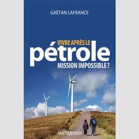 Vivre après le pétrole : mission impossible?