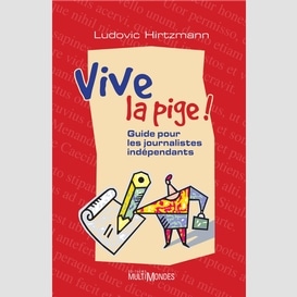 Vive la pige ! : guide pour les journalistes indépendants