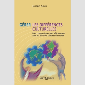 Gérer les différences culturelles: pour communiquer plus efficacement avec les diverses cultures du monde