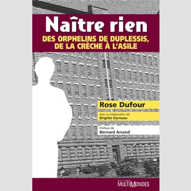 Naître rien : des orphelins de duplessis, de la crèche à l'asile