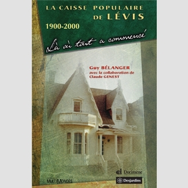 La caisse populaire de lévis 1900-2000: là où tout a commencé