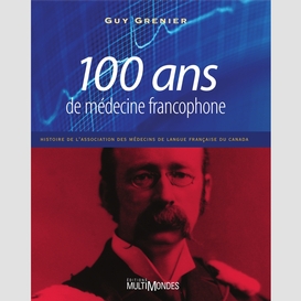 100 ans de médecine francophone: histoire de l'association des médecins de langue française du canada