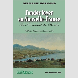 Fonder foyer en nouvelle-france : les normand du perche