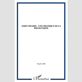 Aimé césaire - une pratique de la découverte