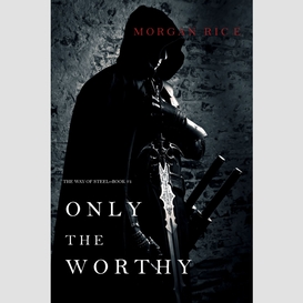 Only the worthy (the way of steel--book 1)