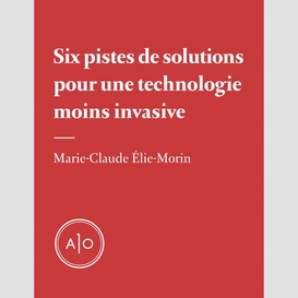 Six pistes de solution pour une technologie moins invasive