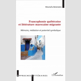 Francophonie québécoise et littérature marocaine migrante