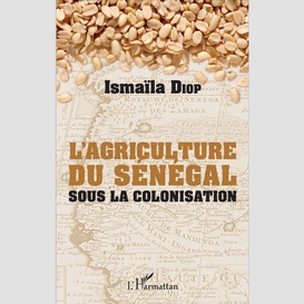 Agriculture du senegal sous la colonisation  (l')