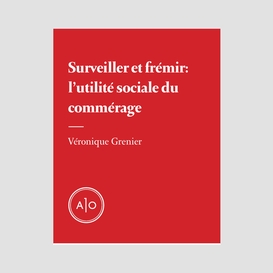 Surveiller et frémir: l'utilité sociale du commérage