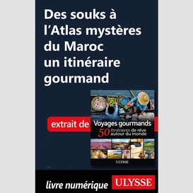 Des souks à l'atlas mystères du maroc un itinéraire gourmand