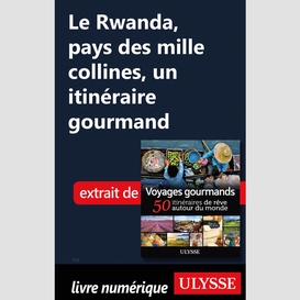 Le rwanda, pays des mille collines, un itinéraire gourmand
