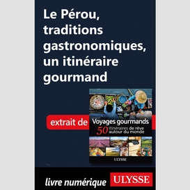 Le pérou, traditions gastronomiques, un itinéraire gourmand