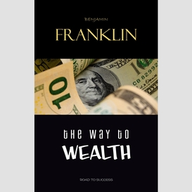 The way to wealth: ben franklin on money and success