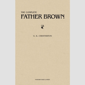 Father brown (complete collection): 53 murder mysteries: the scandal of father brown, the donnington affair & the mask of midas...