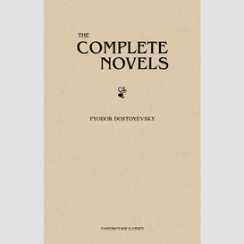 Fyodor dostoyevsky: the complete novels