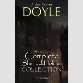 Sherlock holmes: the truly complete collection (the 60 official stories + the 6 unofficial stories)