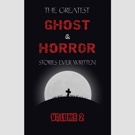 The greatest ghost and horror stories ever written: volume 2 (30 short stories)