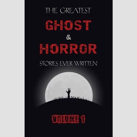 The greatest ghost and horror stories ever written: volume 1 (the dunwich horror, the tell-tale heart, green tea, the monkey's paw, the willows, the shadows on the wall, and many more!)