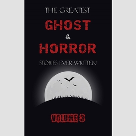 The greatest ghost and horror stories ever written: volume 3 (30 short stories)