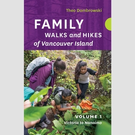 Family walks and hikes of vancouver island  -- volume 1: victoria to nanaimo