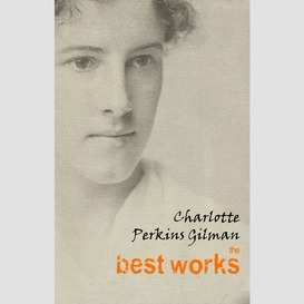 Charlotte perkins gilman: the best works