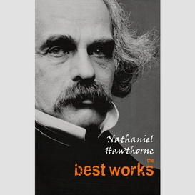 Nathaniel hawthorne: the best works