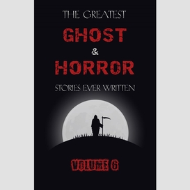 The greatest ghost and horror stories ever written: volume 6 (30 short stories)