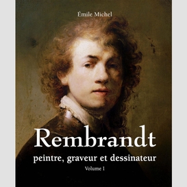 Rembrandt - peintre, graveur et dessinateur - volume i