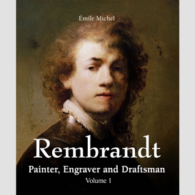 Rembrandt - painter, engraver and draftsman - volume 1