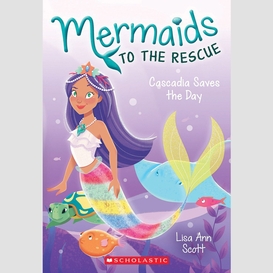 Cascadia saves the day (mermaids to the rescue #4)