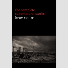 Bram stoker: the complete supernatural stories (13 tales of horror and mystery: dracula's guest, the squaw, the judge's house, the crystal cup, a dream of red hands...) (halloween stories)