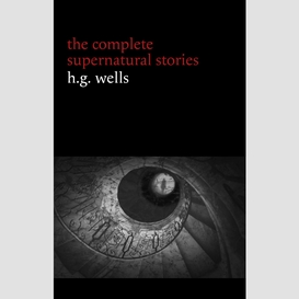H. g. wells: the complete supernatural stories (20+ tales of horror and mystery: pollock and the porroh man, the red room, the stolen body, the door in the wall, a dream of armageddon...) (halloween stories)