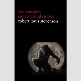 Robert louis stevenson: the complete supernatural stories (tales of terror and mystery: the strange case of dr. jekyll and mr. hyde, olalla, the body-snatcher, the bottle imp, thrawn janet...) (halloween stories)