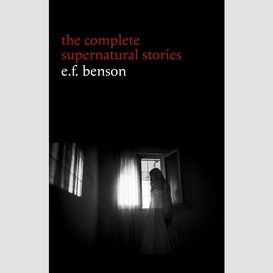 E. f. benson: the complete supernatural stories (50+ tales of horror and mystery: the bus-conductor, the room in the tower, negotium perambulans, the man who went too far, the thing in the hall, caterpillars...) (halloween stories)