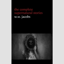 W. w. jacobs: the complete supernatural stories (20+ tales of horror and mystery: the monkey's paw, the well, sam's ghost, the toll-house, jerry bundler, the brown man's servant...) (halloween stories)