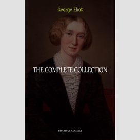 George eliot collection: the complete novels, short stories, poems and essays (middlemarch, daniel deronda, scenes of clerical life, adam bede, the lifted veil...)